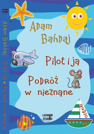 Pilot i ja Podróż w nieznane Adam Bahdaj - okladka książki