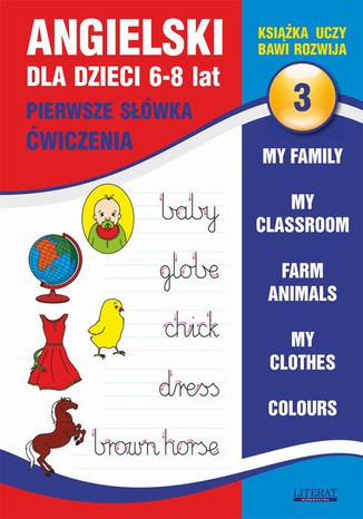 Angielski dla dzieci 3. Pierwsze słówka. Ćwiczenia. 6-8 lat. My family. My classroom, Farm animals. My clothes. Colours Joanna Bednarska - okladka książki