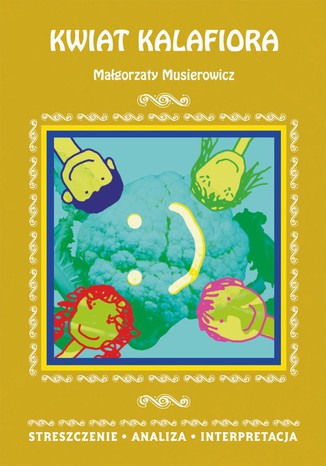 Kwiat kalafiora Małgorzaty Musierowicz. Streszczenie, analiza, interpretacja Danuta Anusiak - okladka książki