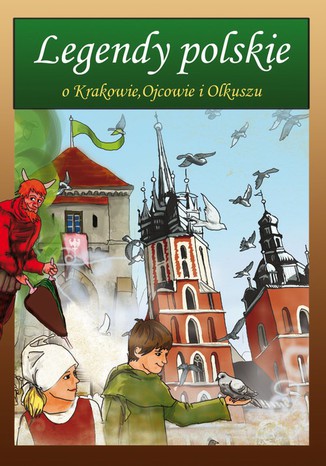 Legendy polskie o Krakowie, Ojcowie i Olkuszu Małgorzata Korczyńska, Katarzyna Rożek - okladka książki
