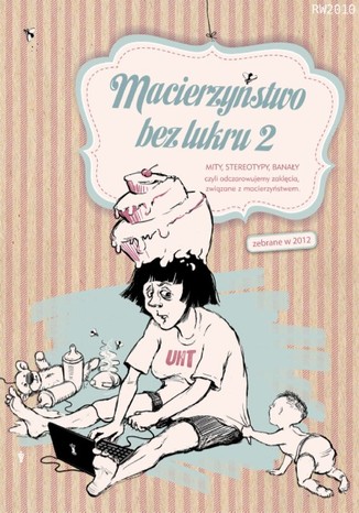 Macierzyńswto bez lukru. Część 2 Praca zbiorowa - okladka książki