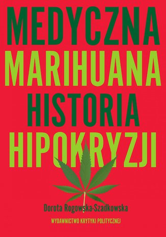 Medyczna Marihuana. Historia hipokryzji. Historia hipokryzji Dorota Rogowska-Szadkowska - okladka książki