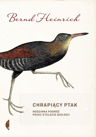 Chrapiący ptak. Rodzinna podróż przez stulecie biologii Bernd Heinrich - okladka książki