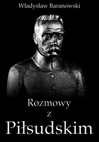 Rozmowy z Piłsudskim Władysław Baranowski - okladka książki