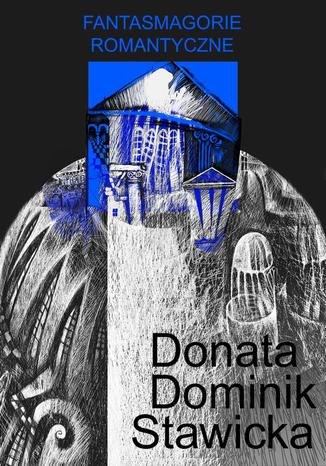 Fantasmagorie romantyczne Donata Dominik-Stawicka - okladka książki