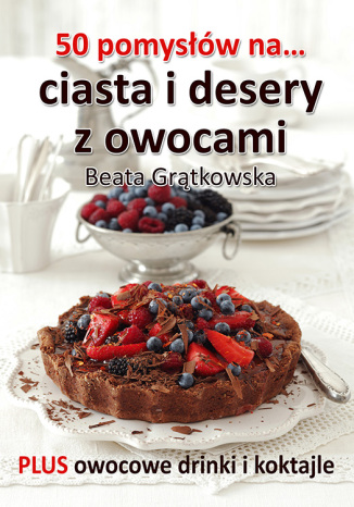 50 pomysłów na ciasta i desery z owocami Beata Grątkowska - okladka książki