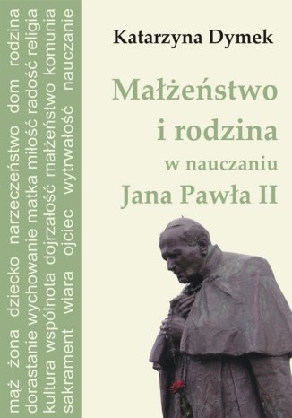Małżeństwo i rodzina w nauczaniu Jana Pawła II Katarzyna Dymek - okladka książki