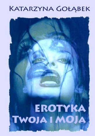 Erotyka Twoja i Moja Katarzyna Gołąbek - okladka książki
