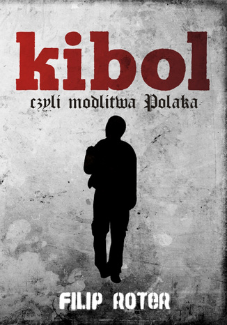 Kibol, czyli modlitwa Polaka Filip Roter - okladka książki
