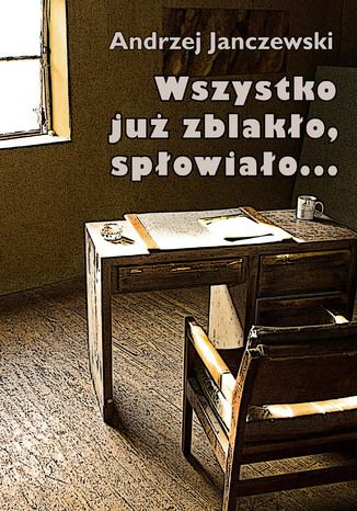 Wszystko już zblakło, spłowiało Andrzej Janczewski - okladka książki