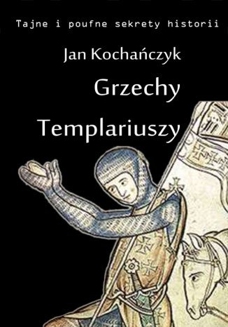 Grzechy Templariuszy Jan Kochańczyk - okladka książki