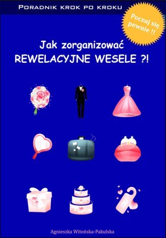 Jak zorganizować rewelacyjne wesele. Poradnik krok po kroku Agnieszka Witońska-Pakulska - okladka książki
