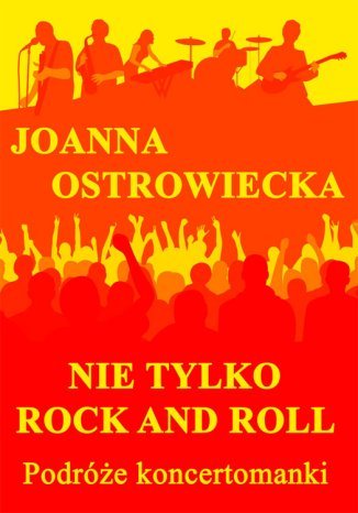 Nie tylko rock and roll. Podróże koncertomanki Joanna Ostrowiecka - okladka książki