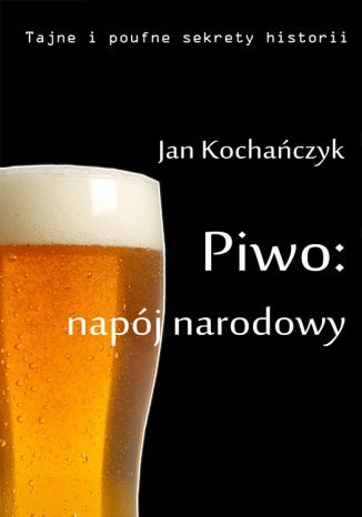 Piwo: napój narodowy Jan Kochańczyk - okladka książki