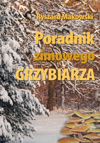 Poradnik zimowego grzybiarza Ryszard Makowski - okladka książki