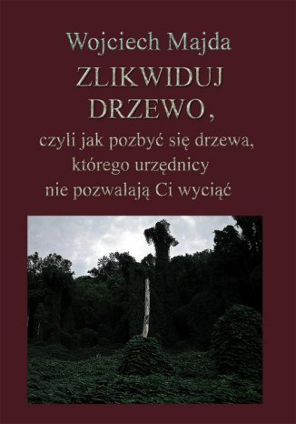 Zlikwiduj drzewo Wojciech Majda - okladka książki