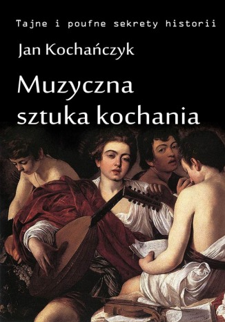 Muzyczna sztuka kochania Jan Kochańczyk - okladka książki