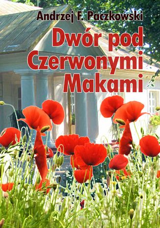 Dwór pod Czerwonymi Makami Andrzej F. Paczkowski - okladka książki