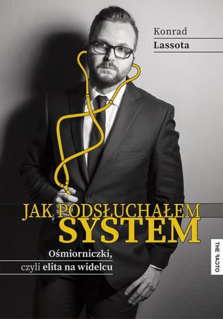 Jak podsłuchałem system. Ośmiorniczki czyli elita na widelcu Konrad Lassota - okladka książki