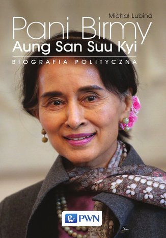 Pani Birmy. Aung San Suu Kyi. Biografia polityczna. Michał Lubina - okladka książki