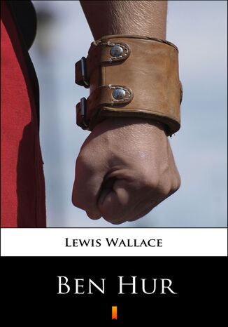 Ben Hur. Opowiadanie historyczne z czasów Jezusa Chrystusa Lewis Wallace - okladka książki