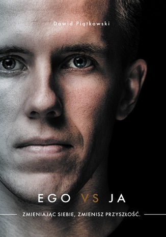 Ego vs Ja. Zmieniając siebie, zmienisz przyszłość Dawid Piątkowski - okladka książki