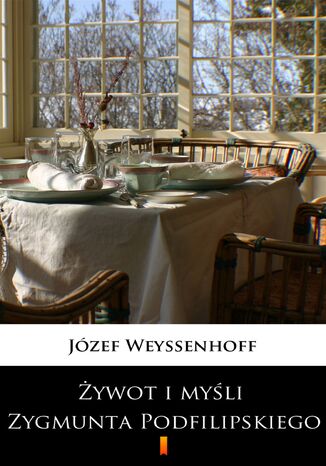 Żywot i myśli Zygmunta Podfilipskiego Józef Weyssenhoff - okladka książki