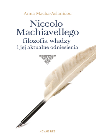 Niccolo Machiavellego filozofia władzy i jej aktualne odniesienia Anna Macha-Aslanidou - okladka książki