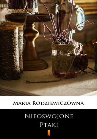 Nieoswojone ptaki Maria Rodziewiczówna - okladka książki