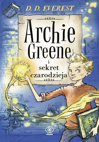 Archie Greene (Tom 1). Archie Greene i sekret czarodzieja D.D. Everest - okladka książki