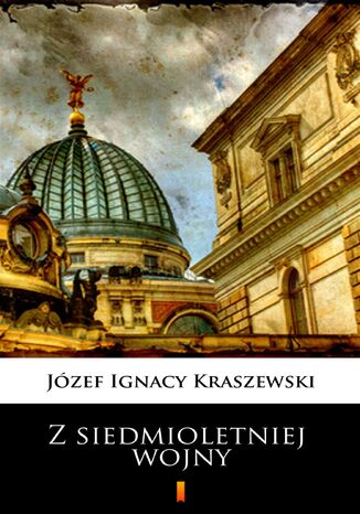 Trylogia Saska (tom 3). Z siedmioletniej wojny Józef Ignacy Kraszewski - okladka książki