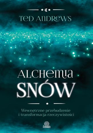 Alchemia snów. Wewnętrzne przebudzenie i transformacja rzeczywistości Ted Andrews - okladka książki