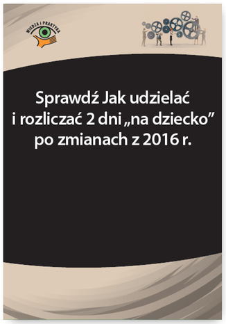 Sprawdź Jak udzielać i rozliczać 2 dni na dziecko po zmianach z 2016 r Szymon Sokolik, Monika Frączek - okladka książki