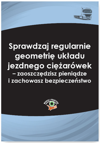 Sprawdzaj regularnie geometrię układu jezdnego ciężarówek - zaoszczędzisz pieniądze i zachowasz bezpieczeństwo Bogdan Kowalski - okladka książki