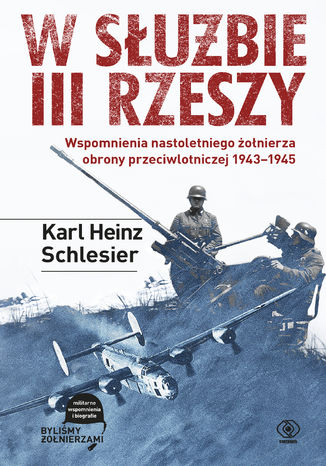 W służbie III Rzeszy. Wspomnienia nastoletniego żołnierza obrony przeciwlotniczej 19431945 Karl H. Schlesier - okladka książki