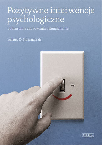 Pozytywne interwencje psychologiczne. Dobrostan a zachowania intencjonalne Łukasz D.Kaczmarek - okladka książki