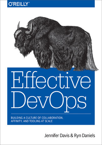 Effective DevOps. Building a Culture of Collaboration, Affinity, and Tooling at Scale Jennifer Davis, Ryn Daniels - okladka książki