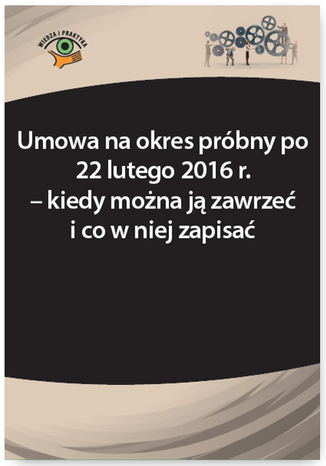 Umowa na okres próbny po 22 lutego 2016 r. - kiedy można ją zawrzeć i co w niej zapisać Agnieszka Fulara-Jaroszyńska, Szymon Sokolik - okladka książki