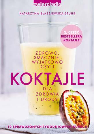 Koktajle dla zdrowia i urody 3, czyli zdrowo, smacznie, wyjątkowo Katarzyna Błażejewska-Stuhr - okladka książki