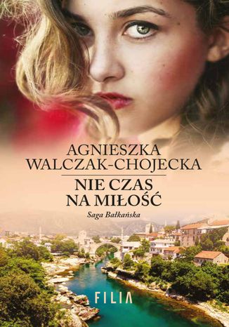 Nie czas na miłość Tom 1 Saga bałkańska Agnieszka Walczak-Chojecka - okladka książki