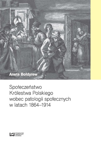 Społeczeństwo Królestwa Polskiego wobec patologii społecznych w latach 1864-1914 Aneta Bołdyrew - okladka książki