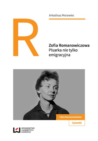 Zofia Romanowiczowa. Pisarka nie tylko emigracyjna Arkadiusz Morawiec - okladka książki