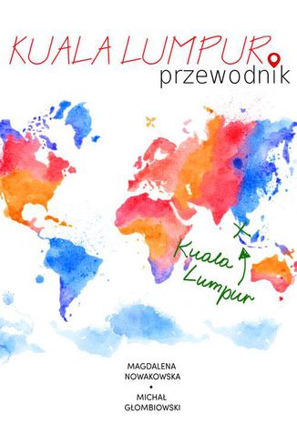 Kuala Lumpur. Przewodnik Magdalena Nowakowska, Michał Głombiowski - okladka książki