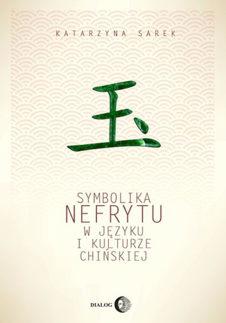 Symbolika nefrytu w języku i kulturze chińskiej Katarzyna Sarek - okladka książki