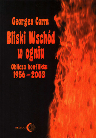 Bliski Wschód w ogniu. Oblicza konfliktu 1956-2003 Corm Georges - okladka książki