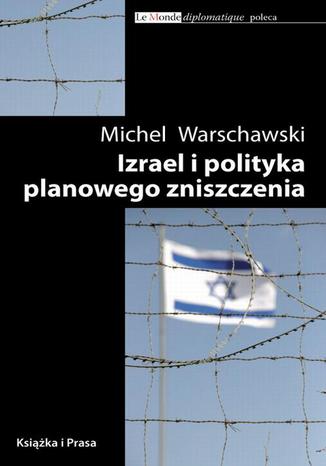 Izrael i polityka planowego zniszczenia Michel Warschawski - okladka książki