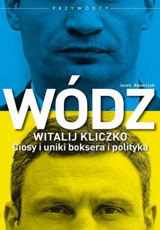 Wódz: Witalij Kliczko Jacek Adamczyk - okladka książki