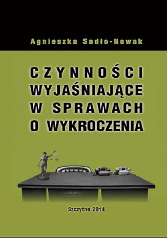 Czynności wyjaśniające w sprawach o wykroczenia Agnieszka Sadło-Nowak - okladka książki