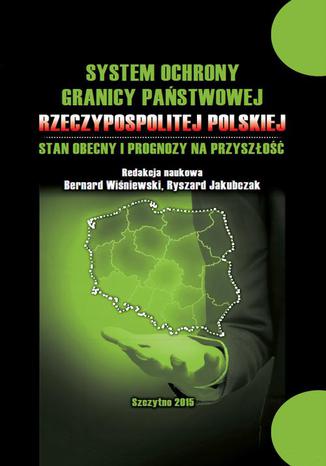 System ochrony granicy państwowej Rzeczypospolitej Polskiej i prognozy na przyszłość Ryszard Jakubczak, Bernard Wiśniewski - okladka książki