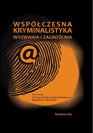 Współczesna kryminalistyka. Wyzwania i zagrożenia Violetta Kwiatkowska-Wójcikiewicz, Magdalena Zubańska - okladka książki